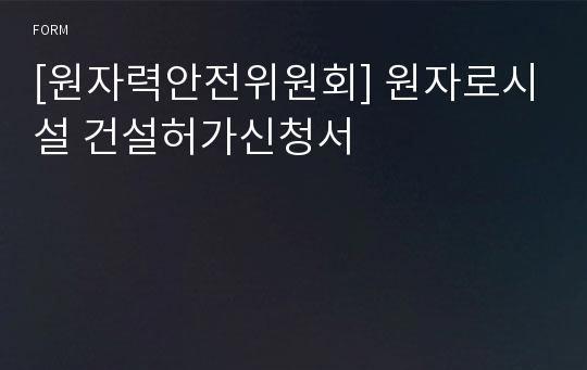 [원자력안전위원회] 원자로시설 건설허가신청서