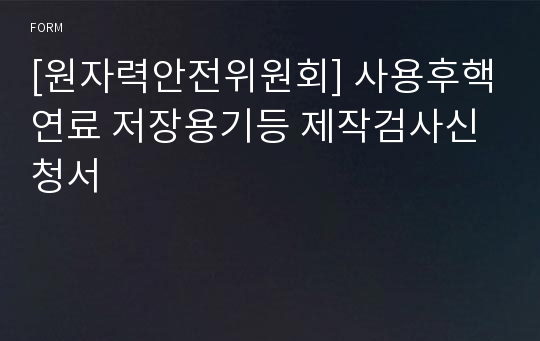 [원자력안전위원회] 사용후핵연료 저장용기등 제작검사신청서