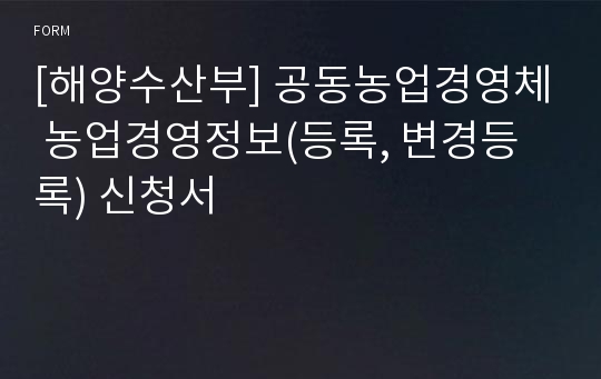 [해양수산부] 공동농업경영체 농업경영정보(등록, 변경등록) 신청서