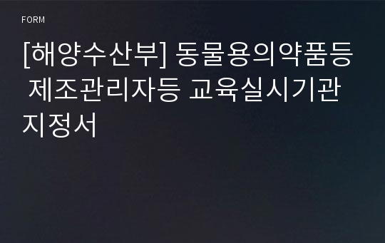 [해양수산부] 동물용의약품등 제조관리자등 교육실시기관 지정서