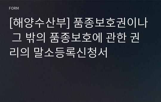 [해양수산부] 품종보호권이나 그 밖의 품종보호에 관한 권리의 말소등록신청서