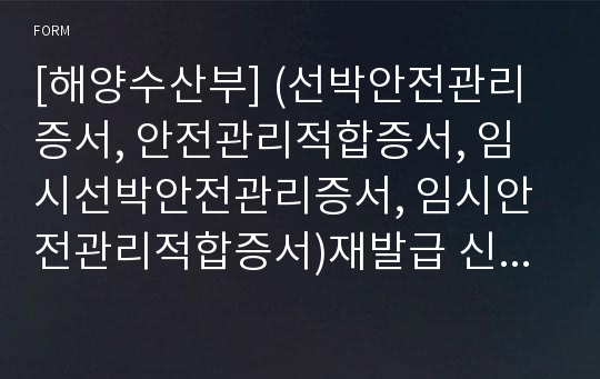 [해양수산부] (선박안전관리증서, 안전관리적합증서, 임시선박안전관리증서, 임시안전관리적합증서)재발급 신청서