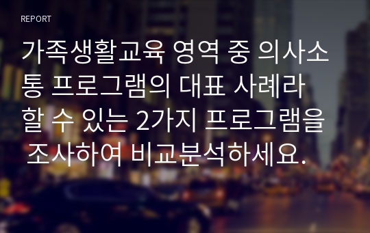 가족생활교육 영역 중 의사소통 프로그램의 대표 사례라 할 수 있는 2가지 프로그램을 조사하여 비교분석하세요.