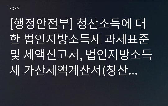 [행정안전부] 청산소득에 대한 법인지방소득세 과세표준 및 세액신고서, 법인지방소득세 가산세액계산서(청산소득에 대한 법인지방소득세 신고용)