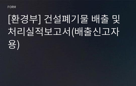 [환경부] 건설폐기물 배출 및 처리실적보고서(배출신고자용)