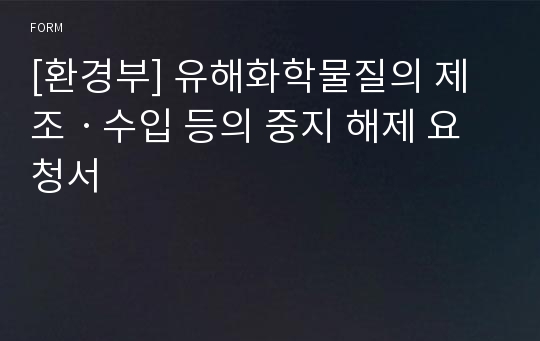 [환경부] 유해화학물질의 제조ㆍ수입 등의 중지 해제 요청서