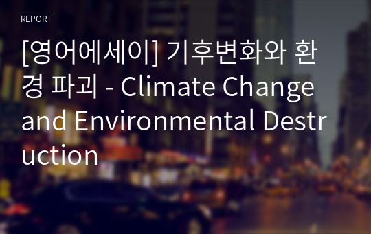 [영어에세이] 기후변화와 환경 파괴 - Climate Change and Environmental Destruction