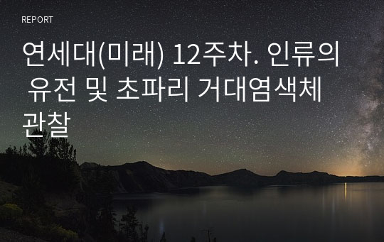 연세대(미래) 12주차. 인류의 유전 및 초파리 거대염색체 관찰