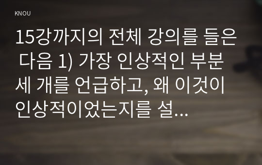 15강까지의 전체 강의를 들은 다음 1) 가장 인상적인 부분 세 개를 언급하고, 왜 이것이 인상적이었는지를 설명하시오. 이상이 일상이 되도록 상상하라 라는 언급에서 자신이 생각하는 사회복지의 이상, 그리고 이것을 실현하기 위한 상상(계획, 실천, 방법)을 서술하시오.