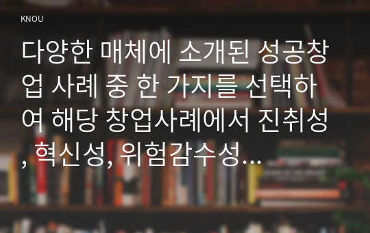 다양한 매체에 소개된 성공창업 사례 중 한 가지를 선택하여 해당 창업사례에서 진취성, 혁신성, 위험감수성의 기업가정신이 어떠한 내용으로 발휘되었는지를 분석하시오. 또한 해당 창업사례에서 특정 실현접근법의 원칙이 발현된 경우 해당원칙의 발취 내용 및 의의에 대하여 상술하시오.