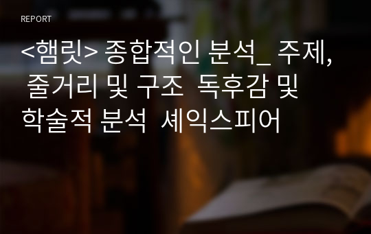 &lt;햄릿&gt; 종합적인 분석_ 주제, 줄거리 및 구조  독후감 및 학술적 분석  셰익스피어