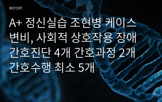 A+ 정신실습 조현병 케이스 변비, 사회적 상호작용 장애 간호진단 4개 간호과정 2개 간호수행 최소 5개