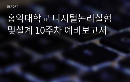 홍익대학교 디지털논리실험및설계 10주차 예비보고서 A+