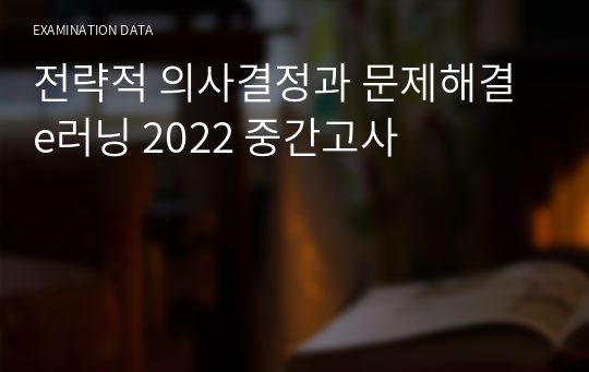 전략적 의사결정과 문제해결 e러닝 2022 중간고사