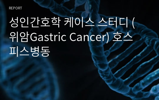 성인간호학 케이스 스터디 (위암Gastric Cancer) 호스피스병동