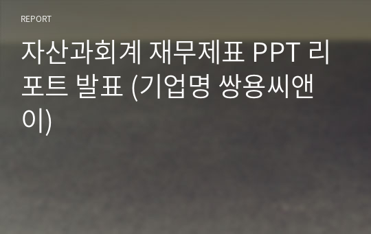 자산과회계 재무제표 PPT 리포트 발표 (기업명 쌍용씨앤이)