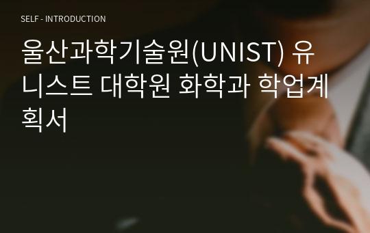 울산과학기술원(UNIST) 유니스트 대학원 화학과 학업계획서