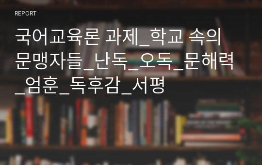 국어교육론 과제_학교 속의 문맹자들_난독_오독_문해력_엄훈_독후감_서평