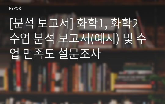 [분석 보고서] 화학1, 화학2 수업 분석 보고서(예시) 및 수업 만족도 설문조사