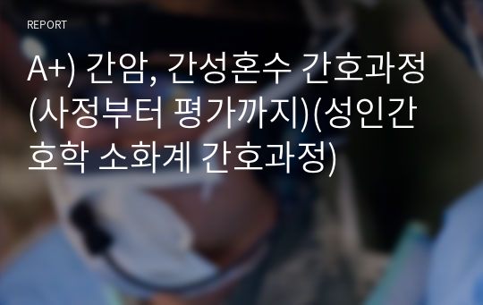 A+) 간암, 간성혼수 간호과정(사정부터 평가까지)(성인간호학 소화계 간호과정)