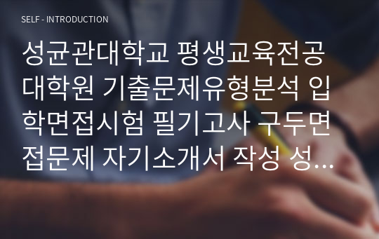 성균관대학교 평생교육전공대학원 기출문제유형분석 입학면접시험 필기고사 구두면접문제 자기소개서 작성 성공패턴 논술주제 지원동기작성 구술면접자료