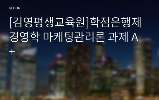 [김영평생교육원]학점은행제 경영학 마케팅관리론 과제 A+