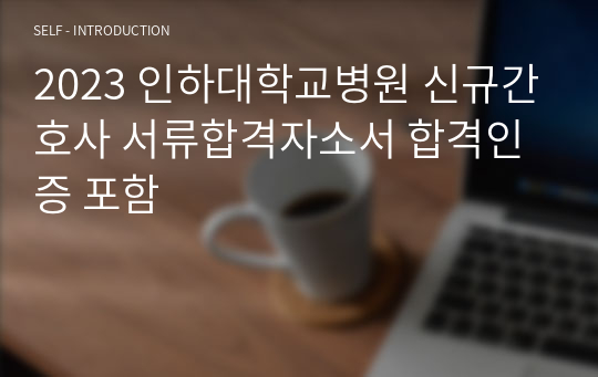 2023 인하대학교병원 신규간호사 서류합격자소서 합격인증 포함