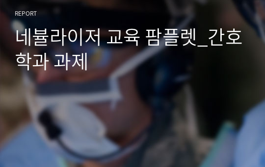 네뷸라이저 교육 팜플렛_간호학과 과제