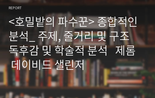 &lt;호밀밭의 파수꾼&gt; 종합적인 분석_ 주제, 줄거리 및 구조  독후감 및 학술적 분석   제롬 데이비드 샐린저