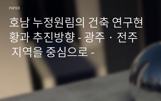 호남 누정원림의 건축 연구현황과 추진방향 - 광주 · 전주 지역을 중심으로 -