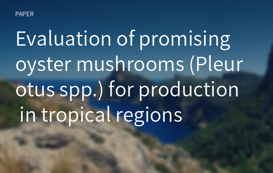 Evaluation of promising oyster mushrooms (Pleurotus spp.) for production in tropical regions