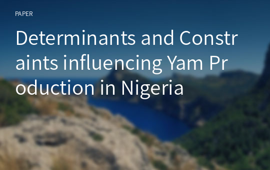 Determinants and Constraints influencing Yam Production in Nigeria