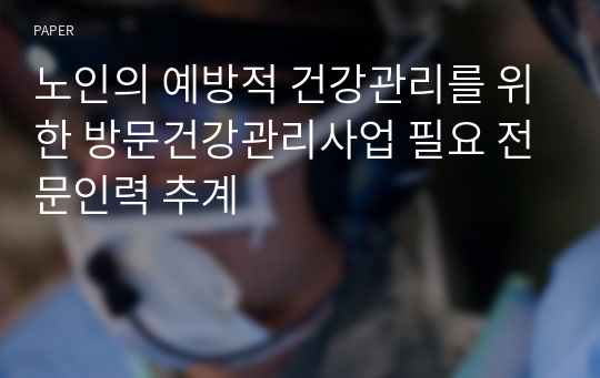 노인의 예방적 건강관리를 위한 방문건강관리사업 필요 전문인력 추계