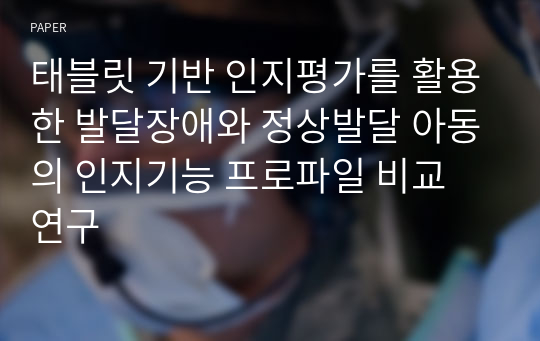 태블릿 기반 인지평가를 활용한 발달장애와 정상발달 아동의 인지기능 프로파일 비교 연구