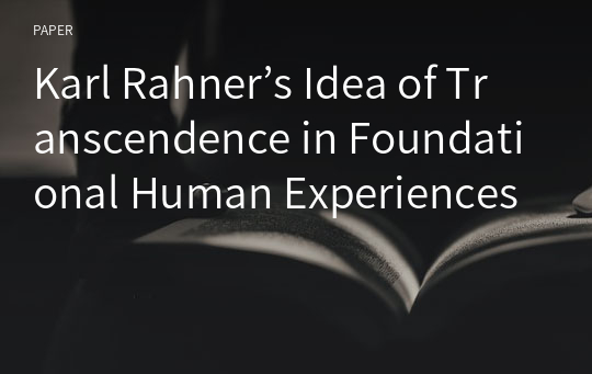Karl Rahner’s Idea of Transcendence in Foundational Human Experiences