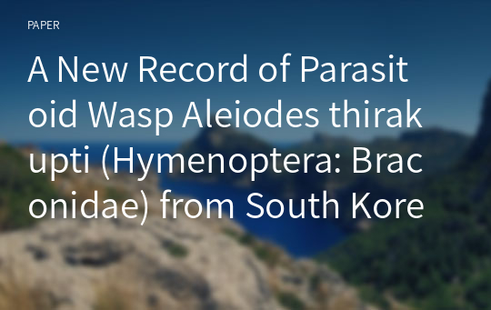 A New Record of Parasitoid Wasp Aleiodes thirakupti (Hymenoptera: Braconidae) from South Korea