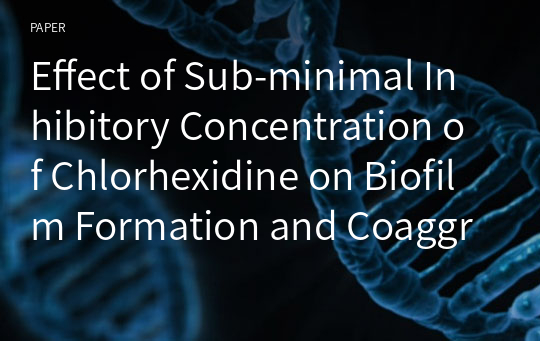 Effect of Sub-minimal Inhibitory Concentration of Chlorhexidine on Biofilm Formation and Coaggregation of Early Colonizers, Streptococci and Actinomycetes