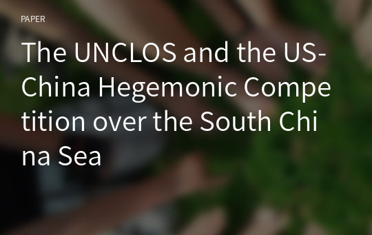 The UNCLOS and the US-China Hegemonic Competition over the South China Sea