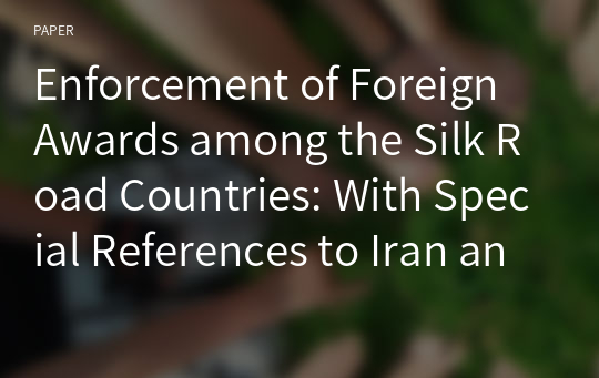 Enforcement of Foreign Awards among the Silk Road Countries: With Special References to Iran and China