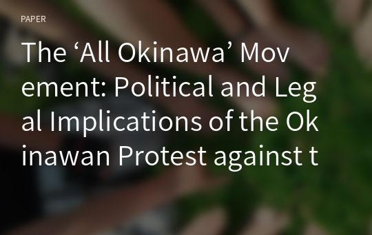 The ‘All Okinawa’ Movement: Political and Legal Implications of the Okinawan Protest against the US Bases