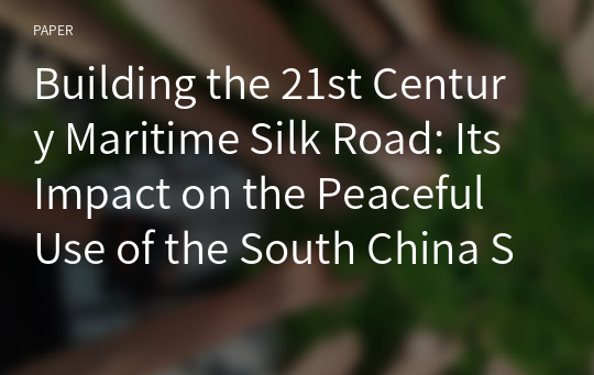 Building the 21st Century Maritime Silk Road: Its Impact on the Peaceful Use of the South China Sea