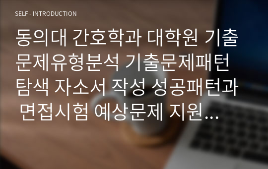 동의대 간호학과 대학원 기출문제유형분석 기출문제패턴탐색 자소서 작성 성공패턴과 면접시험 예상문제 지원동기작성요령