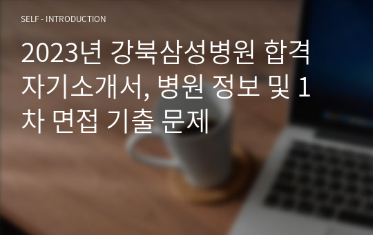 2023년 강북삼성병원 합격 자기소개서, 병원 정보 및 1차 면접 기출 문제