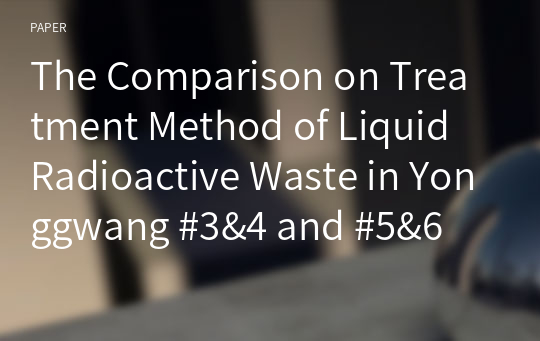 The Comparison on Treatment Method of Liquid Radioactive Waste in Yonggwang #3&amp;4 and #5&amp;6