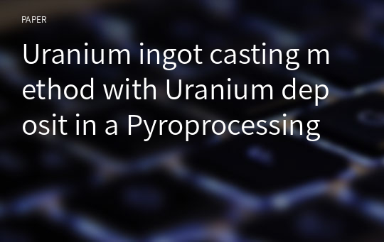 Uranium ingot casting method with Uranium deposit in a Pyroprocessing