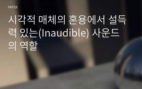 시각적 매체의 혼용에서 설득력 있는(Inaudible) 사운드의 역할