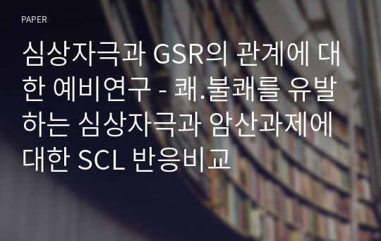 심상자극과 GSR의 관계에 대한 예비연구 - 쾌.불쾌를 유발하는 심상자극과 암산과제에 대한 SCL 반응비교