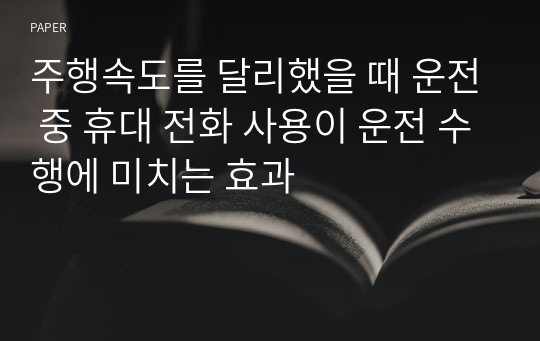 주행속도를 달리했을 때 운전 중 휴대 전화 사용이 운전 수행에 미치는 효과