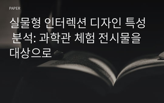 실물형 인터렉션 디자인 특성 분석: 과학관 체험 전시물을 대상으로