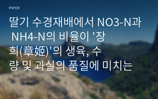 딸기 수경재배에서 NO3-N과 NH4-N의 비율이 &#039;장희(章姬)&#039;의 생육, 수량 및 과실의 품질에 미치는 영향